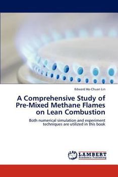 A Comprehensive Study of Pre-Mixed Methane Flames on Lean Combustion: Both numerical simulation and experiment techniques are utilized in this book