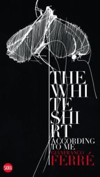Paperback The White Shirt According to Me: Gianfranco Ferre Book