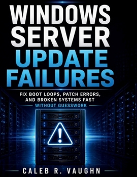 Paperback Windows Server Update Failures: Fix Boot Loops, Patch Errors, and Broken Systems Fast Without Guesswork Book