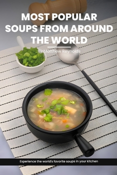 Paperback Most Popular Soups From Around The World Recipe Cookbook: Experience The World's Favorite Soup Recipes In Your Kitchen - A Delightful Medley Of Cultur Book