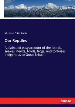 Paperback Our Reptiles: A plain and easy account of the lizards, snakes, newts, toads, frogs, and tortoises indigenous to Great Britain Book