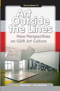 Art Outside the Lines: New Perspectives on Gdr Art Culture (German Monitor, 74)