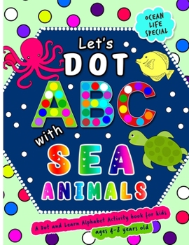 Paperback Let's Dot the ABCs with Sea Animals - A Dot and Learn Alphabet Activity book for kids Ages 4-8 years old ( Ocean Life ): Do a dot page a day using Dot Book