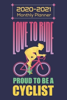 Love to Ride, Proud to be a Cyclist 2020- 2021, Monthly Planner: Cyclist, Daily Weekly Monthly Planner, Organizer, Agenda and Calendar: Monthly Planner, Organizer, Agenda and Calendar