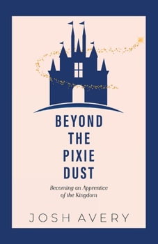 Paperback Beyond the Pixie Dust: Becoming an Apprentice of the Kingdom Book