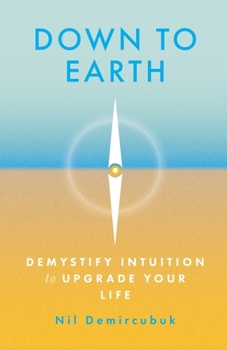 Paperback Down to Earth: Demystify Intuition to Upgrade Your Life Book