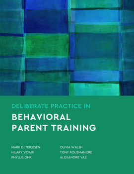 Deliberate Practice in Behavioral Parent Training (Essentials of Deliberate Practice)