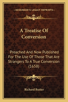 Paperback A Treatise Of Conversion: Preached And Now Published For The Use Of Those That Are Strangers To A True Conversion (1658) Book