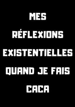 Paperback MES R?FLEXIONS existentielles quand je fais caca: Cahier de note, journal, manuel scolaire - 90 pages lign?es [French] Book