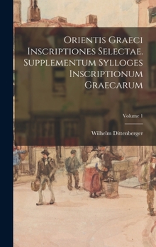 Hardcover Orientis graeci inscriptiones selectae. Supplementum Sylloges inscriptionum graecarum; Volume 1 [Latin] Book