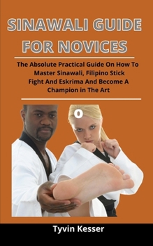 Paperback Sinawali Guide For Novices: The Absolute Practical Guide On How To Master Sinawali, Filipino Stick Fight And Eskrima And Become A Champion In The Book