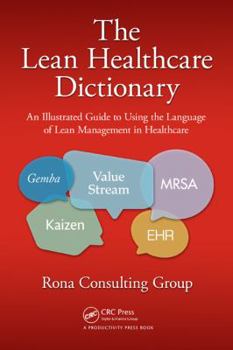 Paperback The Lean Healthcare Dictionary: An Illustrated Guide to Using the Language of Lean Management in Healthcare Book