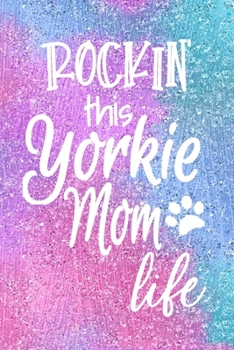 Rockin This Yorkie Mom Life: Dog Notebook Journal for Dog Moms with Cute Dog Paw Print Pages | Great Notepad for Shopping Lists, Daily Diary, To Do List, Dog Mom Gifts or Present for Dog Lovers