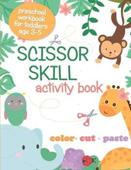 SCISSOR SKILL ACTIVITY BOOK: Preschool Workbook for Toddlers age 3-5; Color, Cut, Paste; Cutting Practice for Kids