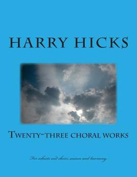 Paperback Twenty Three Choral Works: New Croral Works b Harry Hicks Book