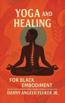 Paperback Yoga and Healing for Black Embodiment: Healing hits different when it doesn't require translation Book