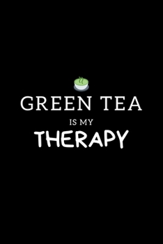 Green Tea Is My Therapy: Journal Gift For Him / Her Softback Writing Book Notebook (6" x 9") 120 Lined Pages