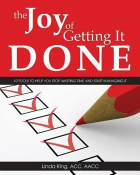 Paperback The Joy of Getting It Done: 10 Tools to Help You Stop Wasting Time and Start Managing It Book