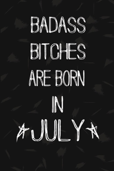 Paperback Badass Bitches Are Born In July: The Perfect Journal Notebook For Badass Bitches who born in July. Cute Cream Paper 6*9 Inch With 100 Pages Notebook F Book