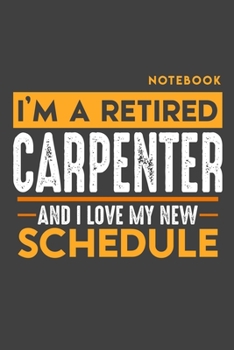 Paperback Notebook CARPENTER: I'm a retired CARPENTER and I love my new Schedule - 120 blank Pages - 6" x 9" - Retirement Journal Book