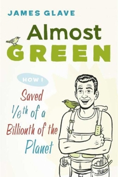 Paperback Almost Green: How I Saved 1/6th of a Billionth of the Planet Book