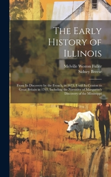 Hardcover The Early History of Illinois: From Its Discovery by the French, in 1673, Until Its Cession to Great Britain in 1763, Including the Narrative of Marq Book