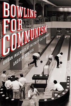 Hardcover Bowling for Communism: Urban Ingenuity at the End of East Germany Book