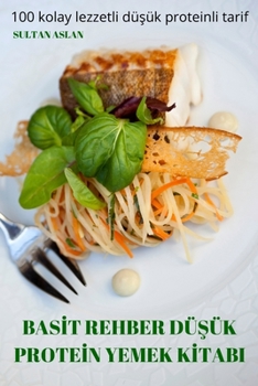 Paperback Basİt Rehber DüŞük Proteİn Yemek Kİtabi: 100 kolay lezzetli düşük proteinli tarif [Turkish] Book