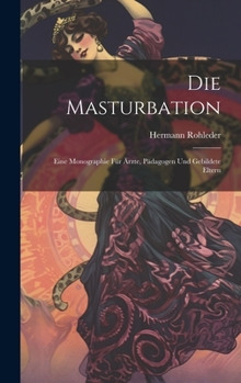 Hardcover Die Masturbation: Eine Monographie für Ärzte, Pädagogen und Gebildete Eltern Book