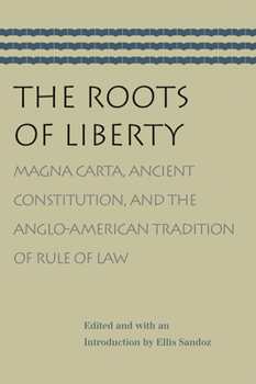 Paperback The Roots of Liberty: Magna Carta, Ancient Constitution, and the Anglo-American Tradition of Rule of Law Book