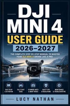 Paperback DJI Mini 4 User Guide 2026-2027: The Complete Beginner-to-Advanced Manual for Flying, Camera Control, Intelligent Modes, and Aerial Footage Mastery Book