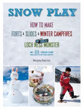 Hardcover Snow Play: How to Make Forts & Slides & Winter Campfires Plus the Coolest Loch Ness Monster Book