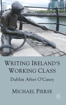 Writing Ireland's Working Class: Dublin After O'Casey