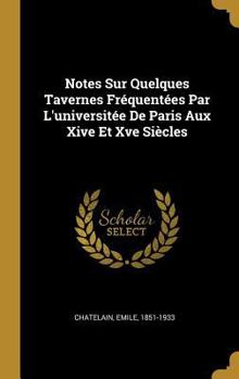 Hardcover Notes Sur Quelques Tavernes Fréquentées Par L'universitée De Paris Aux Xive Et Xve Siècles [French] Book