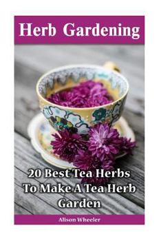 Paperback Herb Gardening: 20 Best Tea Herbs To Make A Tea Herb Garden Book