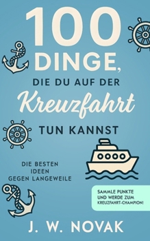 100 Dinge, die du auf der Kreuzfahrt tun kannst: Die besten Ideen gegen Langeweile (German Edition)