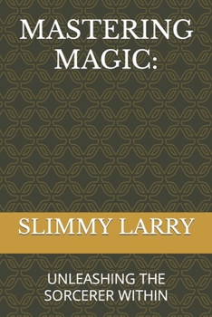 Paperback Mastering Magic: Unleashing the Sorcerer Within Book