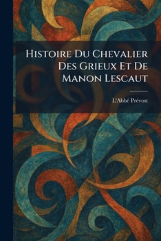 Histoire Du Chevalier Des Grieux Et De Manon Lescaut (French Edition)