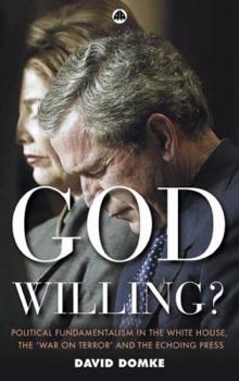 Paperback God Willing?: Political Fundamentalism in the White House, the 'War on Terror' and the Echoing Press Book