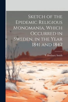 Paperback Sketch of the Epidemic Religious Monomania, Which Occurred in Sweden, in the Year 1841 and 1842 Book