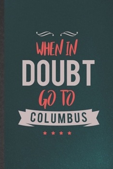 Paperback When in Doubt Go to Columbus: Blank Funny Backpacking Tourist Lined Notebook/ Journal For World Traveler Visitor, Inspirational Saying Unique Specia Book