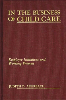 Hardcover In the Business of Child Care: Employer Initiatives and Working Women Book