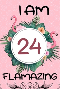 Paperback I Am 24 Flamazing: Flamingo Gifts for Women and Girls: 24th Birthday Gifts for Her, Funny Pink Flamingo and Tropical Green Leaves Noteboo Book