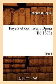 Paperback Foyers Et Coulisses 8. Opéra. Tome 3 (Éd.1875) [French] Book