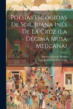 Paperback Poesías Escogidas De Sor. Juana Inés De La Cruz (la Décima Musa Mejicana) [Spanish] Book