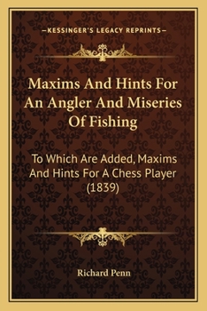 Maxims and Hints for an Angler: And Miseries of Fishing, to Which Are Added, Maxims and Hints for a Chess Player (Classic Reprint)