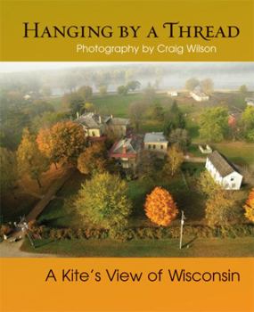 Paperback Hanging by a Thread: A Kiteas View of Wisconsin Book