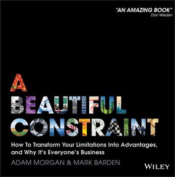 Hardcover A Beautiful Constraint: How to Transform Your Limitations Into Advantages, and Why It's Everyone's Business Book