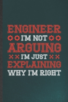 Paperback Engineer I'm Not Arguing I'm Just Explaining Why I'm Right: Funny Mechanical Engineer Blank Lined Notebook/ Journal For Student Graduation, Inspiratio Book