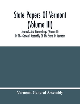 State Papers Of Vermont (Volume Iii); Journals And Proceedings (Volume Ii) Of The General Assembly Of The State Of Vermont